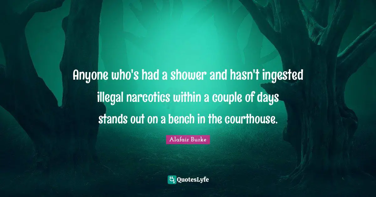 Narcotics Quotes: "Anyone who's had a shower and hasn't ingested illegal narcotics within a couple of days stands out on a bench in the courthouse."