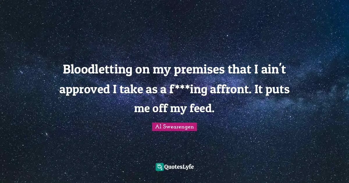 Affront Quotes: "Bloodletting on my premises that I ain't approved I take as a f***ing affront. It puts me off my feed."