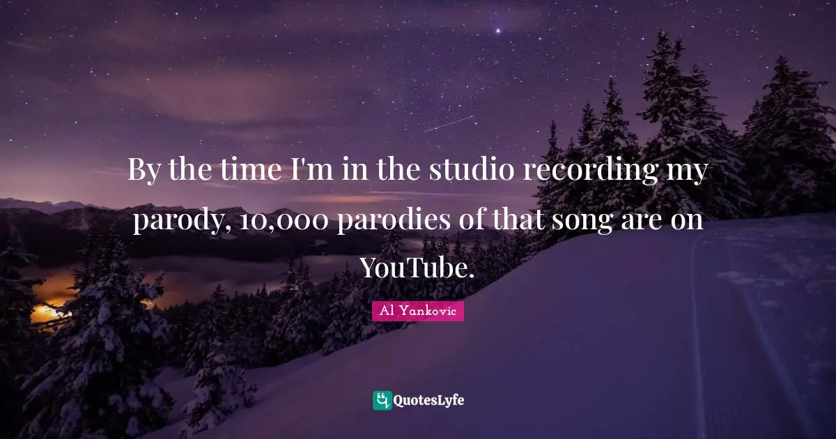 By the time I'm in the studio recording my parody, 10,000 parodies of that song are on YouTube.
