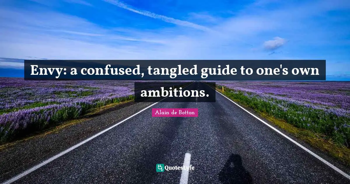Alain De Botton Quotes: "Envy: a confused, tangled guide to one's own ambitions."