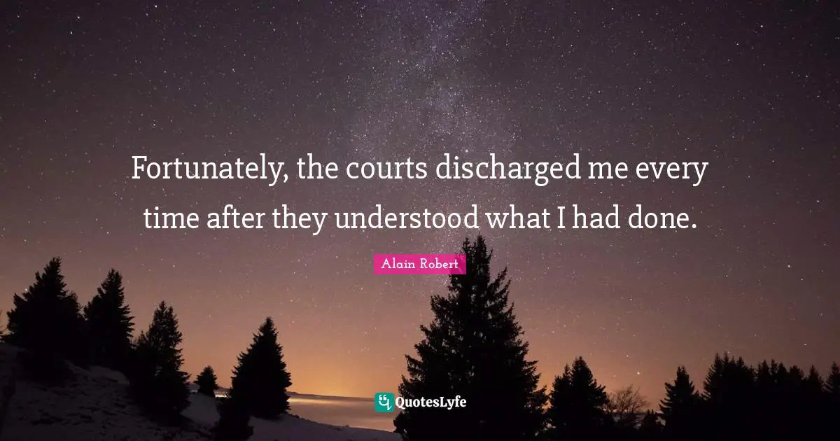 Fortunately, the courts discharged me every time after they understood what I had done.