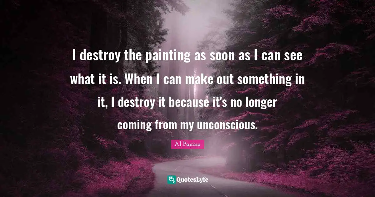 Make Out Quotes: "I destroy the painting as soon as I can see what it is. When I can make out something in it, I destroy it because it's no longer coming from my unconscious."