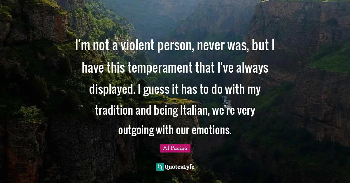 Temperament Quotes: "I'm not a violent person, never was, but I have this temperament that I've always displayed. I guess it has to do with my tradition and being Italian, we're very outgoing with our emotions."