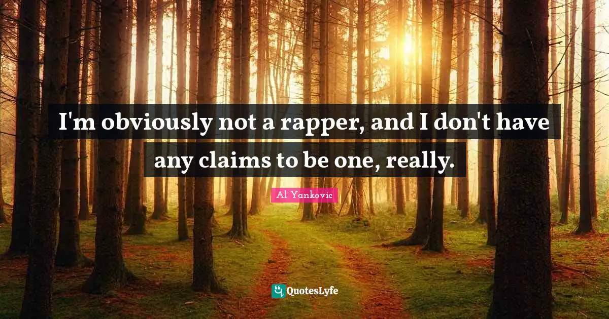I'm obviously not a rapper, and I don't have any claims to be one, really.
