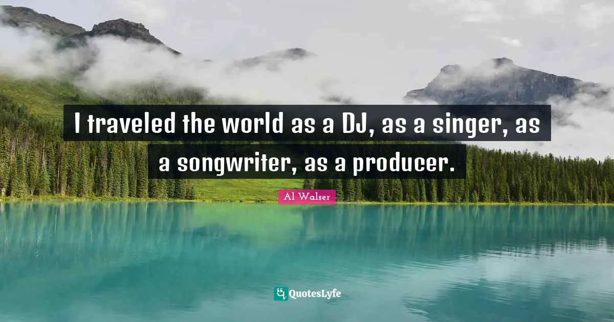 I traveled the world as a DJ, as a singer, as a songwriter, as a producer.