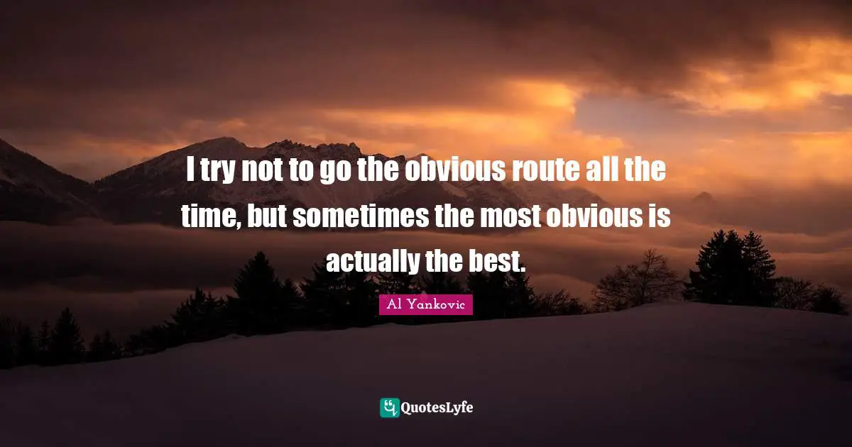 I try not to go the obvious route all the time, but sometimes the most obvious is actually the best.