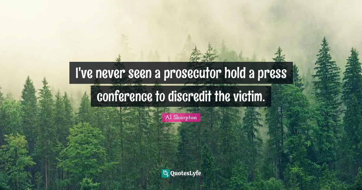 I've never seen a prosecutor hold a press conference to discredit the victim.