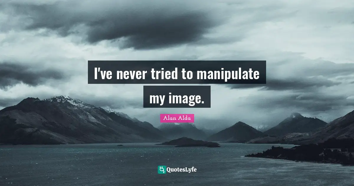 Manipulate Quotes: "I've never tried to manipulate my image."