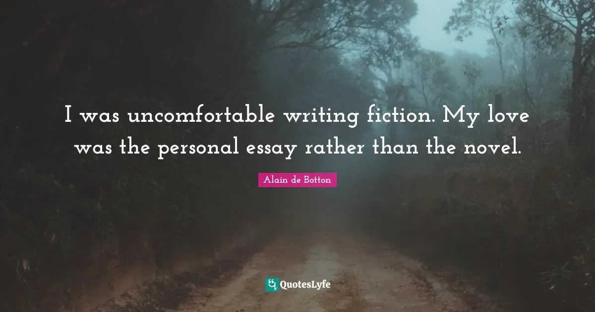 I was uncomfortable writing fiction. My love was the personal essay rather than the novel.