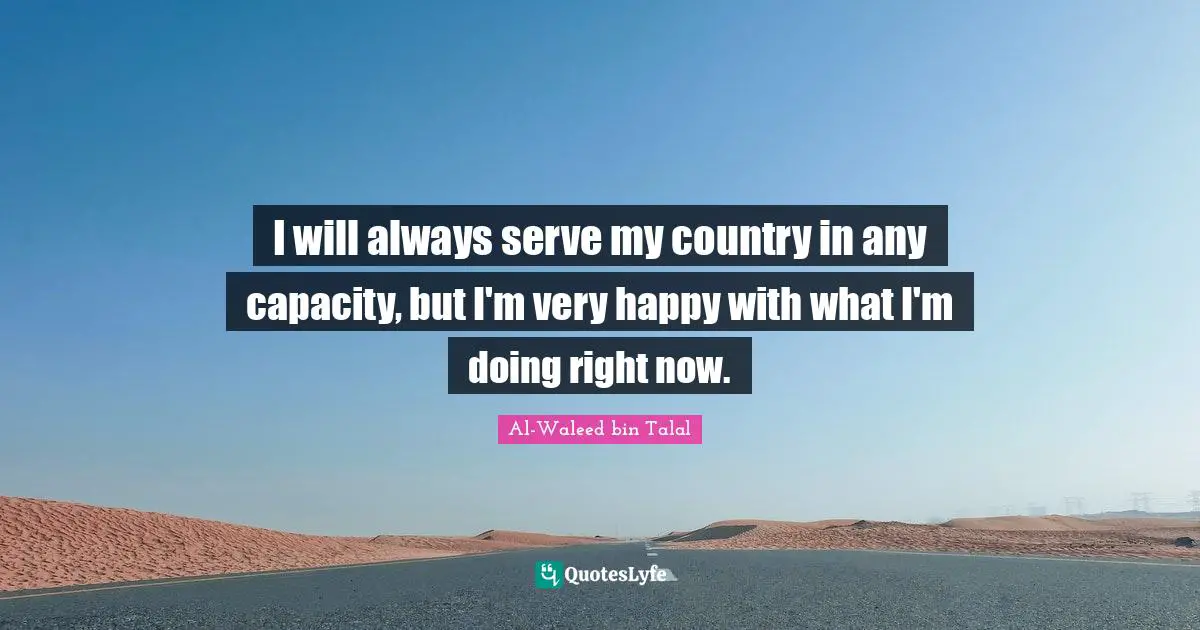 Very Happy Quotes: "I will always serve my country in any capacity, but I'm very happy with what I'm doing right now."