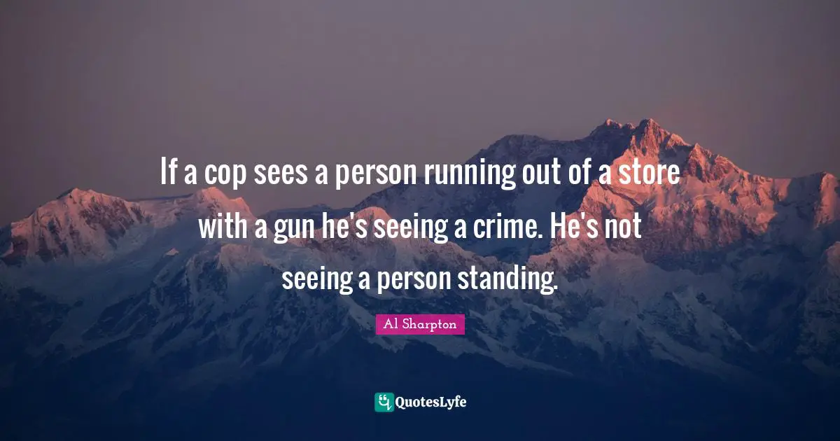 If a cop sees a person running out of a store with a gun he's seeing a crime. He's not seeing a person standing.