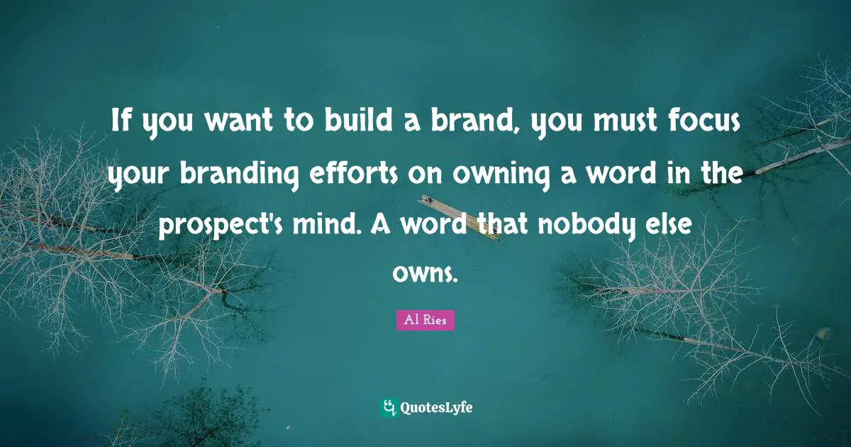 If you want to build a brand, you must focus your branding efforts on owning a word in the prospect's mind. A word that nobody else owns.