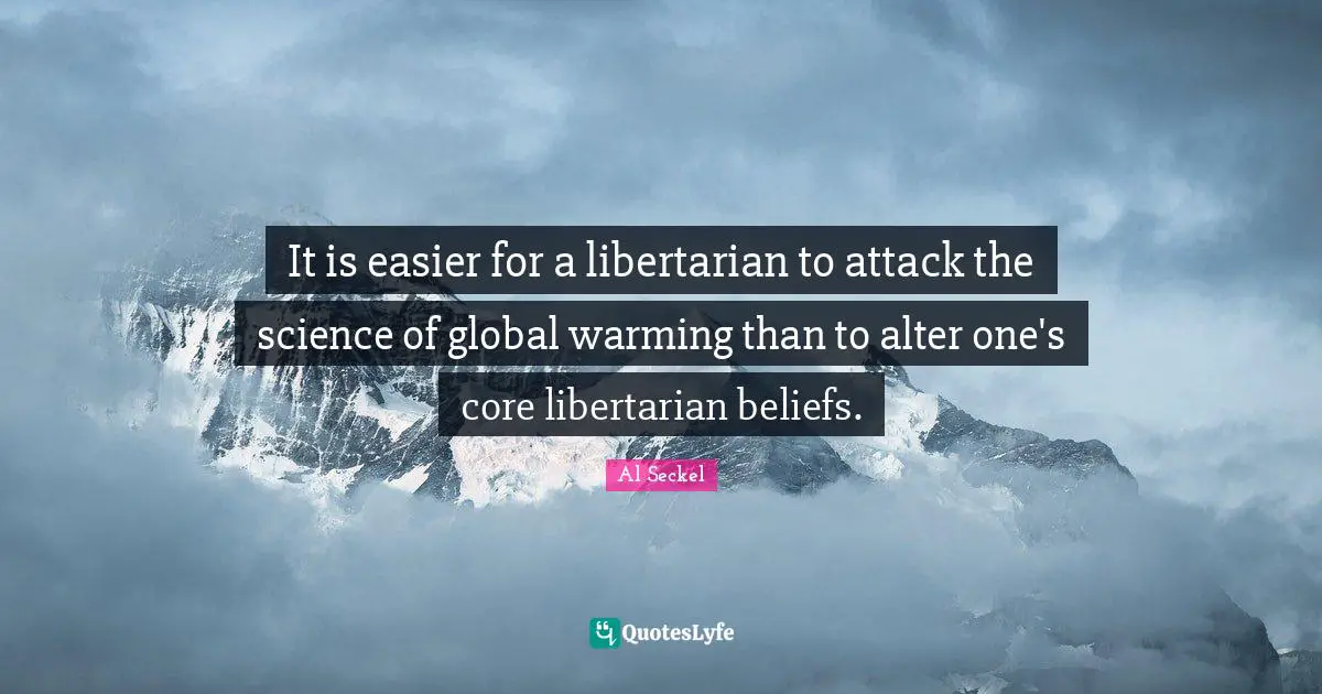 It is easier for a libertarian to attack the science of global warming than to alter one's core libertarian beliefs.