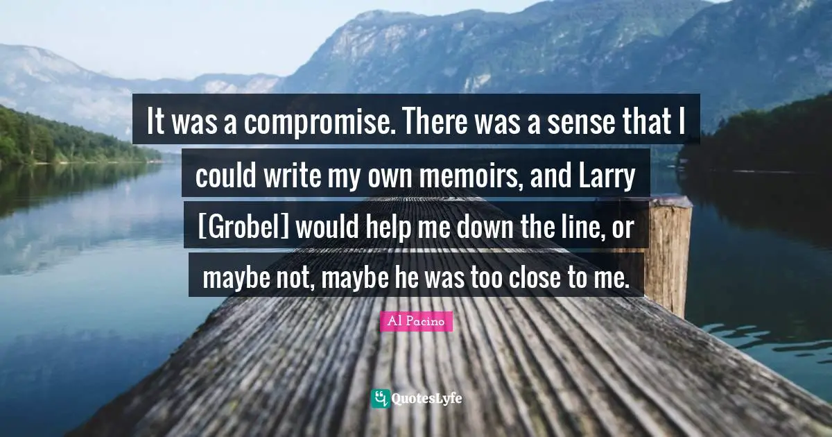 It was a compromise. There was a sense that I could write my own memoirs, and Larry [Grobel] would help me down the line, or maybe not, maybe he was too close to me.