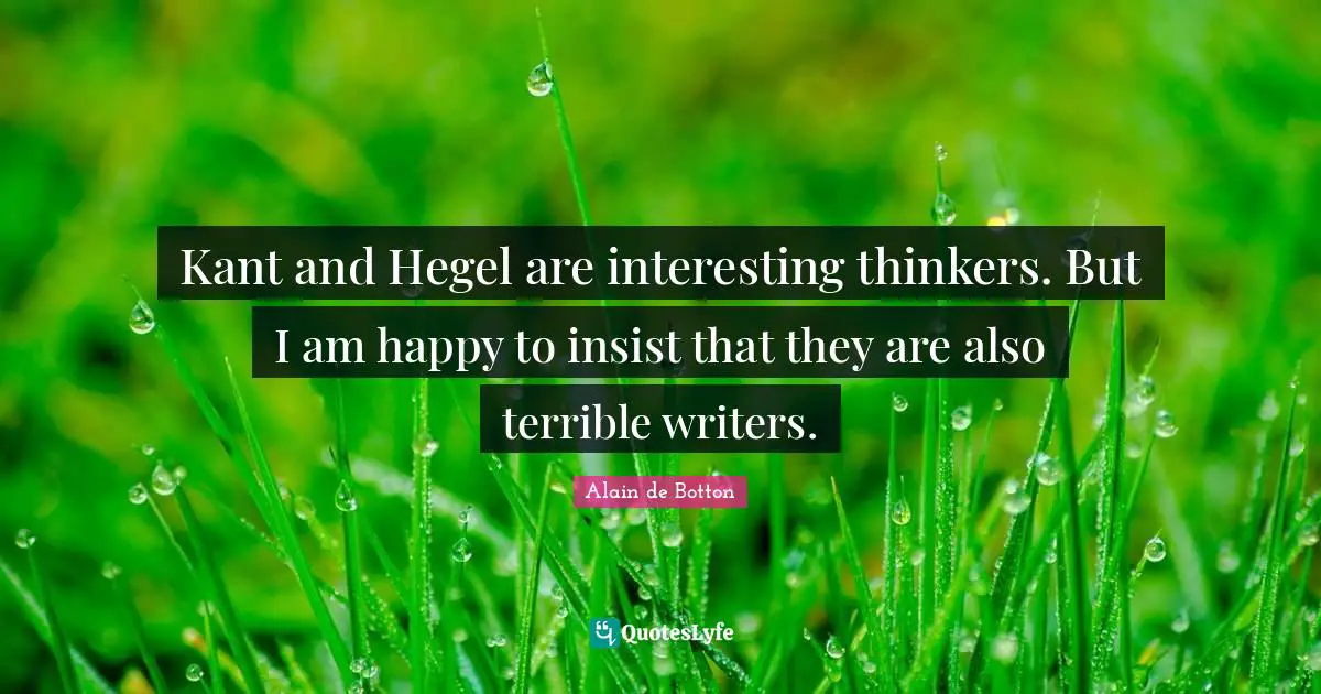 Hegel Quotes: "Kant and Hegel are interesting thinkers. But I am happy to insist that they are also terrible writers."
