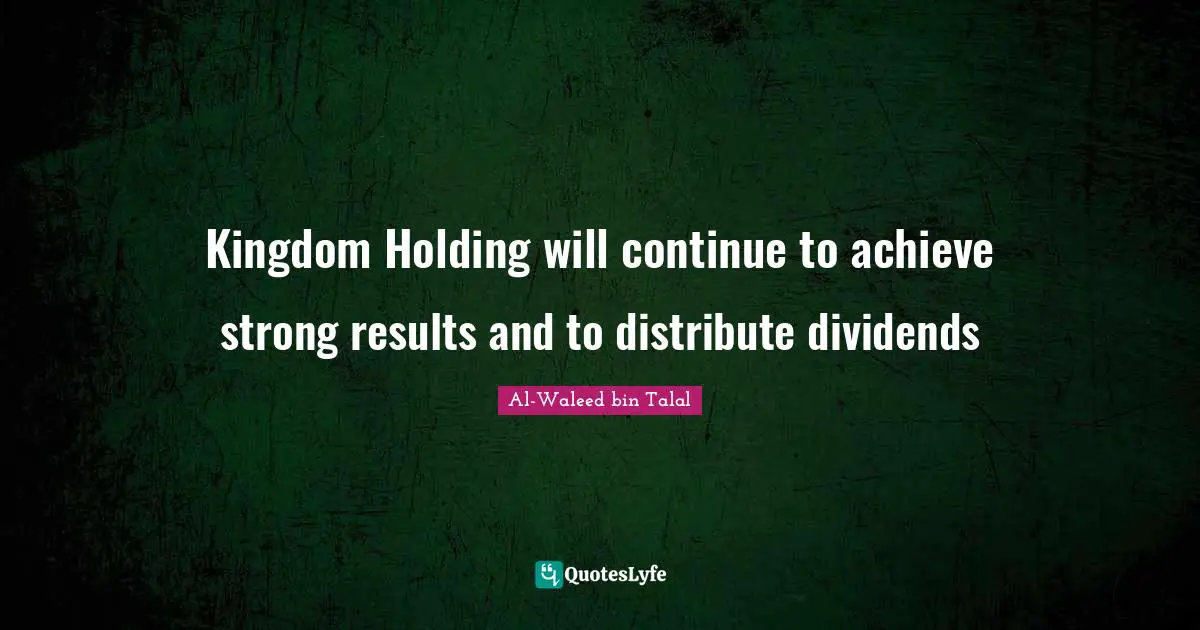 Kingdom Holding will continue to achieve strong results and to distribute dividends