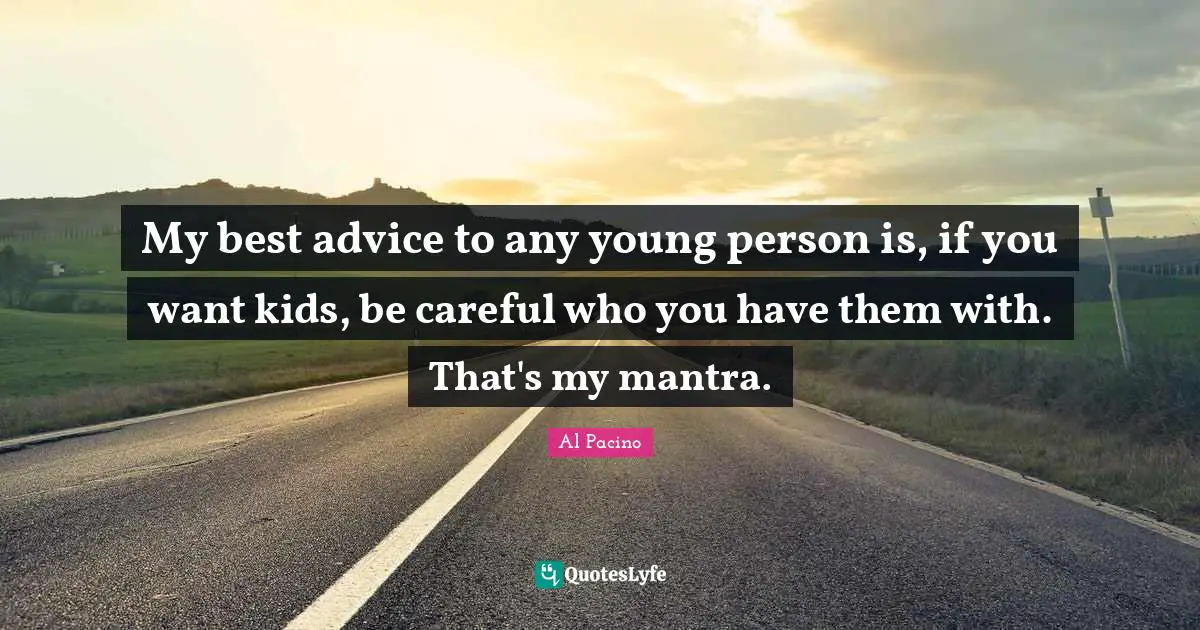 Careful Quotes: "My best advice to any young person is, if you want kids, be careful who you have them with. That's my mantra."