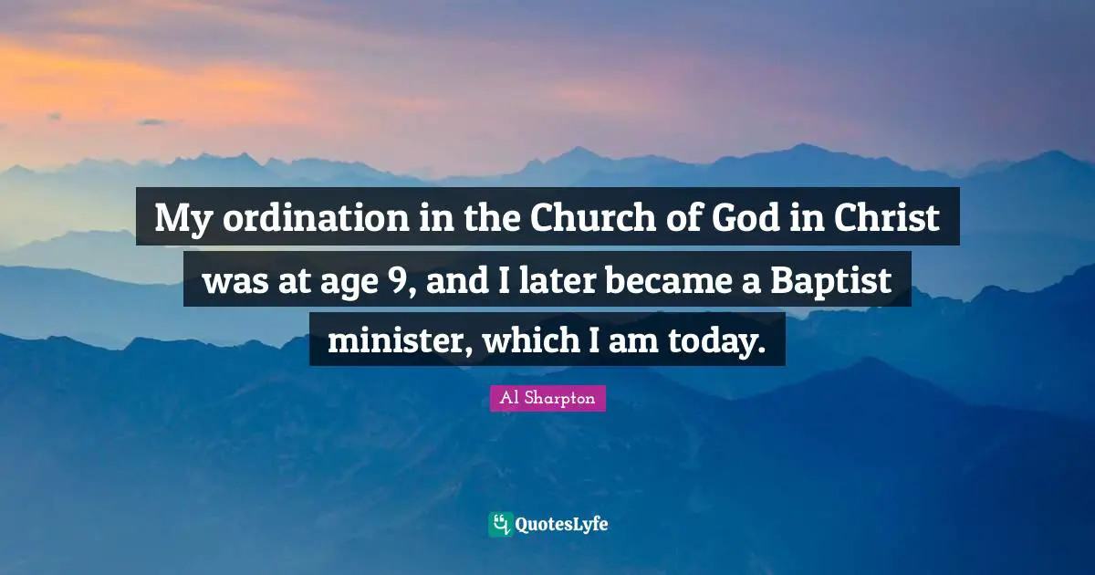 My ordination in the Church of God in Christ was at age 9, and I later became a Baptist minister, which I am today.