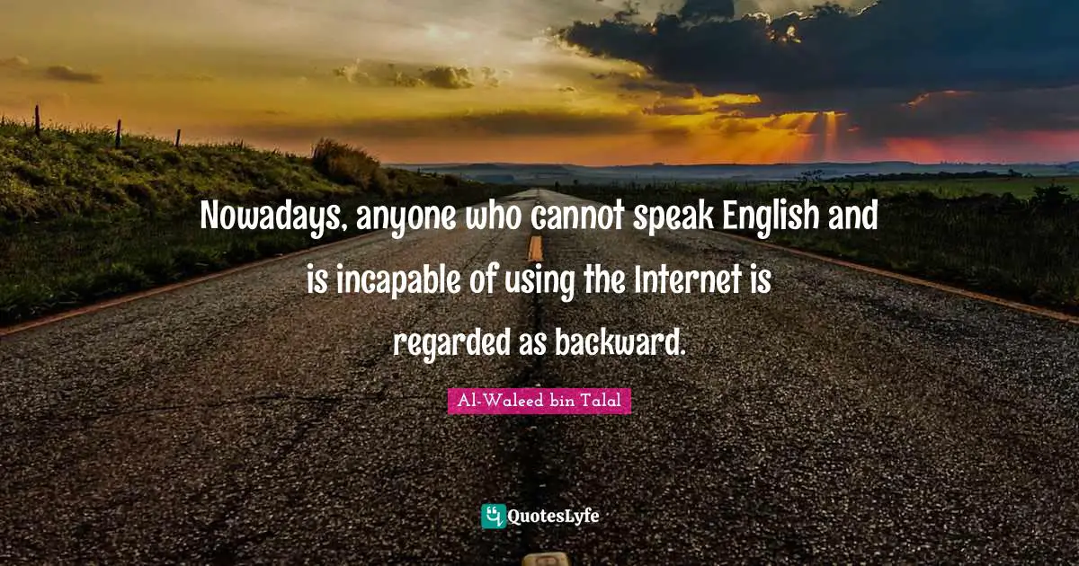 Nowadays, anyone who cannot speak English and is incapable of using the Internet is regarded as backward.