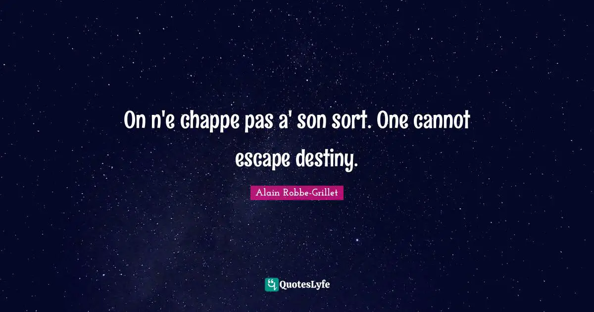 On n'e chappe pas a' son sort. One cannot escape destiny.