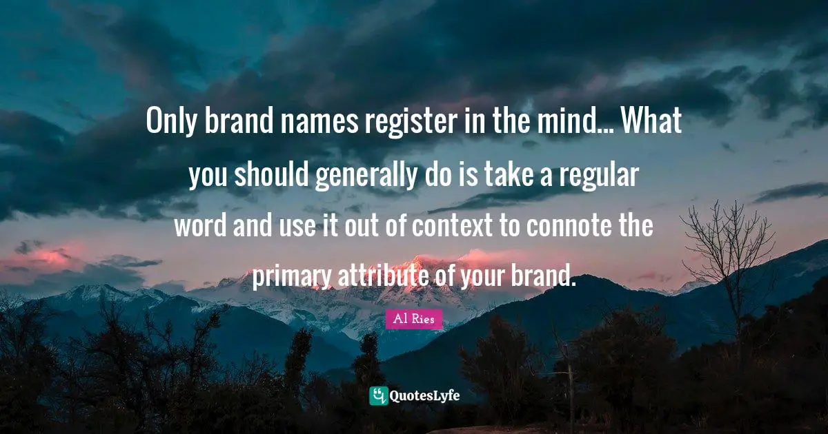 Of Context Quotes: "Only brand names register in the mind... What you should generally do is take a regular word and use it out of context to connote the primary attribute of your brand."