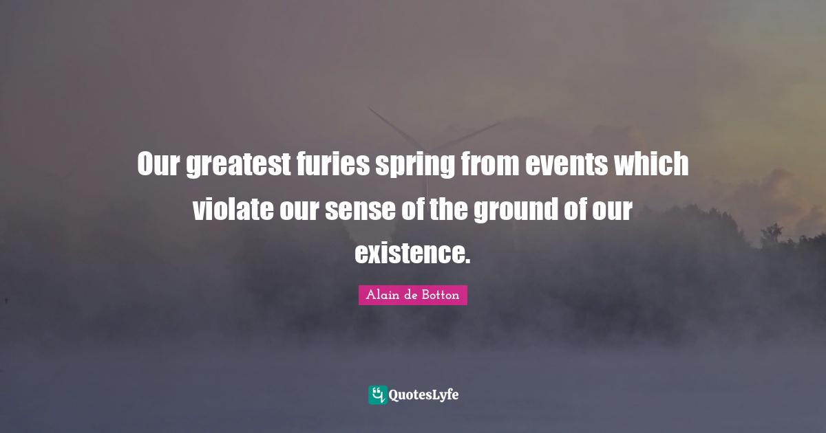 Our greatest furies spring from events which violate our sense of the ground of our existence.