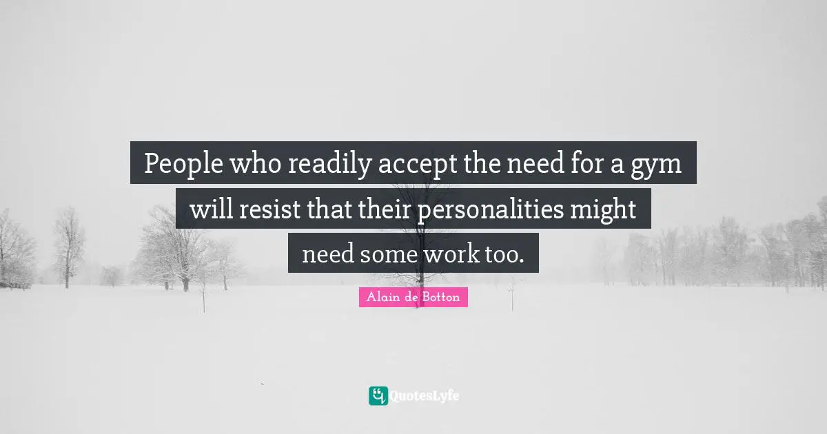 People who readily accept the need for a gym will resist that their personalities might need some work too.