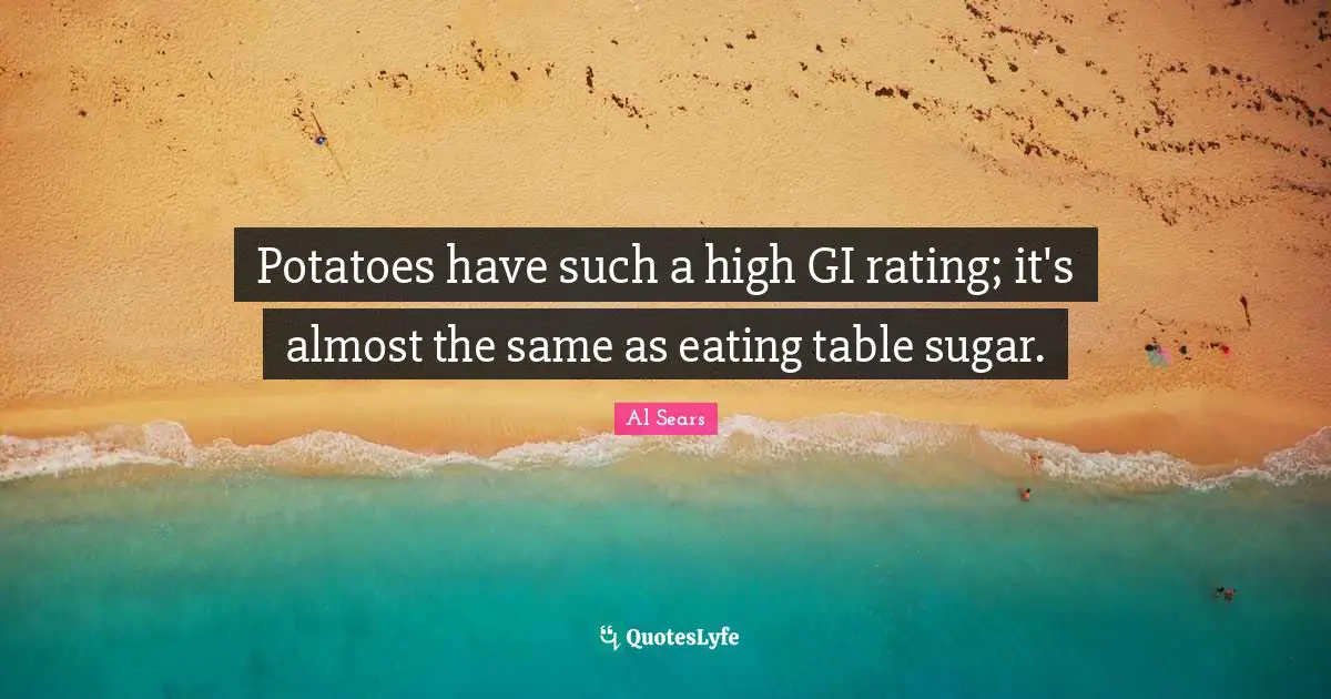 Potatoes have such a high GI rating; it's almost the same as eating table sugar.