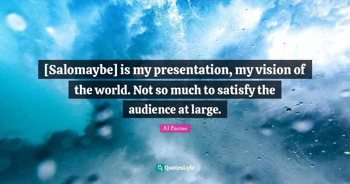 [Salomaybe] is my presentation, my vision of the world. Not so much to satisfy the audience at large.