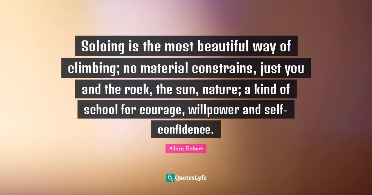 Soloing is the most beautiful way of climbing; no material constrains, just you and the rock, the sun, nature; a kind of school for courage, willpower and self-confidence.