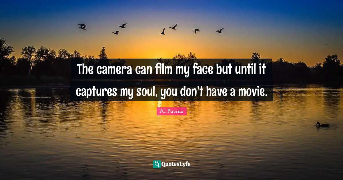 Movie Quotes: "The camera can film my face but until it captures my soul, you don't have a movie."