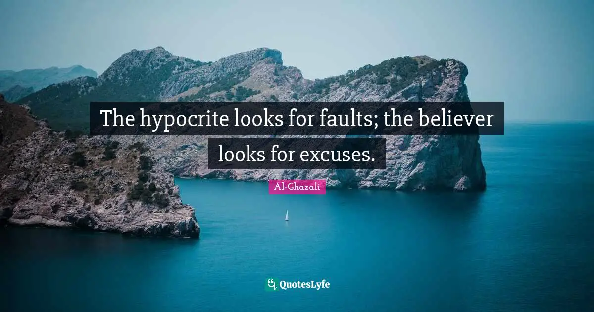 Looks Quotes: "The hypocrite looks for faults; the believer looks for excuses."