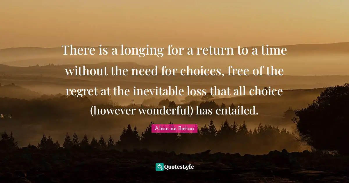 There is a longing for a return to a time without the need for choices, free of the regret at the inevitable loss that all choice (however wonderful) has entailed.