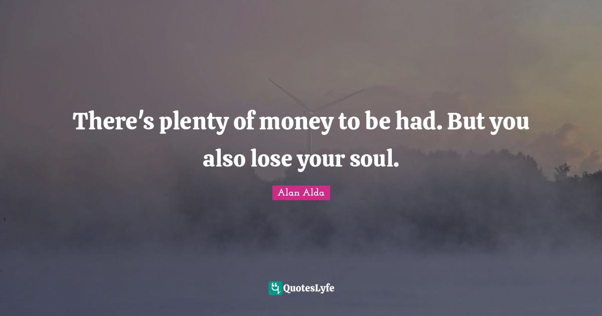 There's plenty of money to be had. But you also lose your soul.