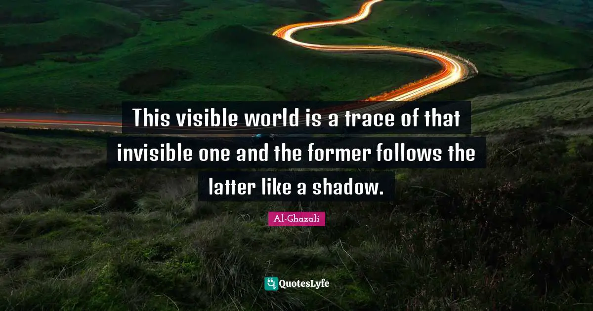 Shadow Quotes: "This visible world is a trace of that invisible one and the former follows the latter like a shadow."