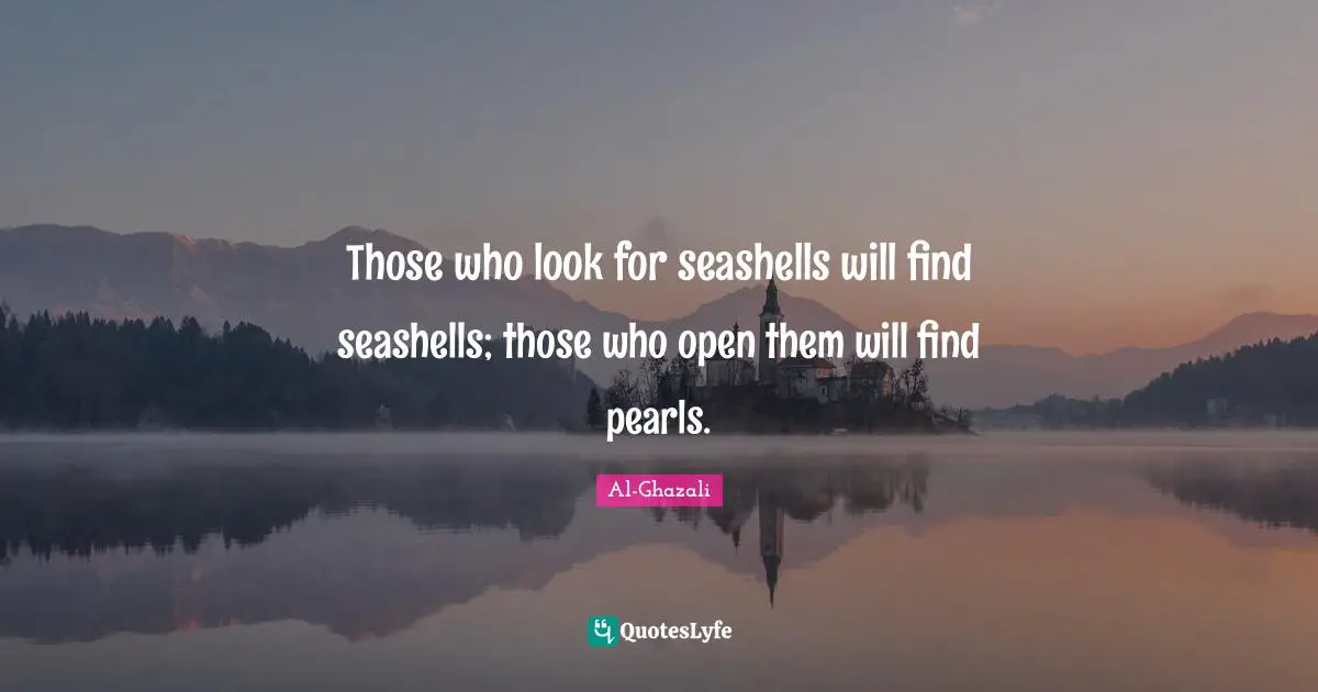 Looks Quotes: "Those who look for seashells will find seashells; those who open them will find pearls."