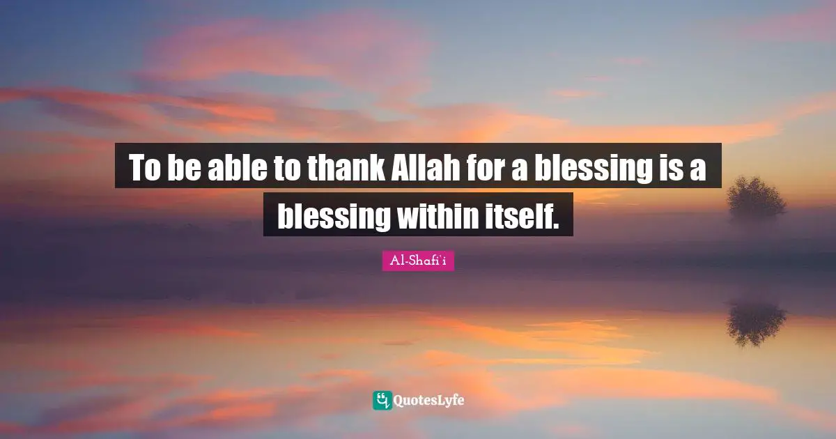 Able Quotes: "To be able to thank Allah for a blessing is a blessing within itself."