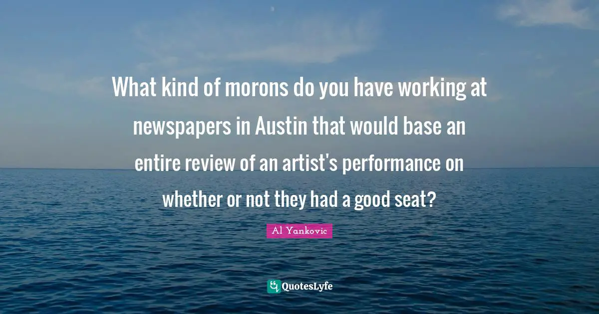 What kind of morons do you have working at newspapers in Austin that would base an entire review of an artist's performance on whether or not they had a good seat?