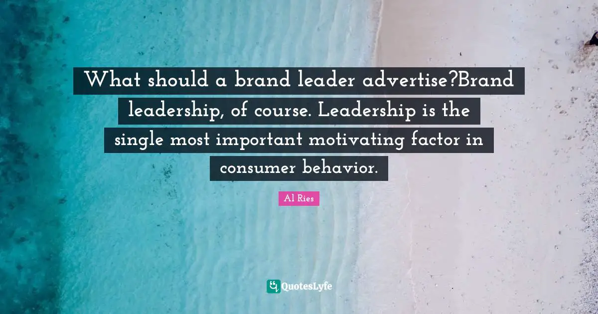 What should a brand leader advertise?Brand leadership, of course. Leadership is the single most important motivating factor in consumer behavior.