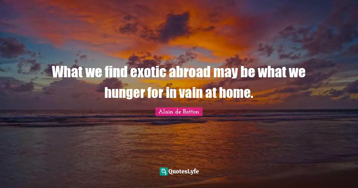 What we find exotic abroad may be what we hunger for in vain at home.