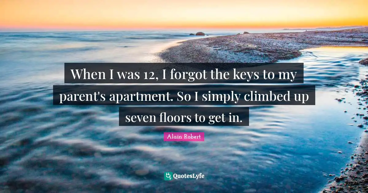 When I was 12, I forgot the keys to my parent's apartment. So I simply climbed up seven floors to get in.
