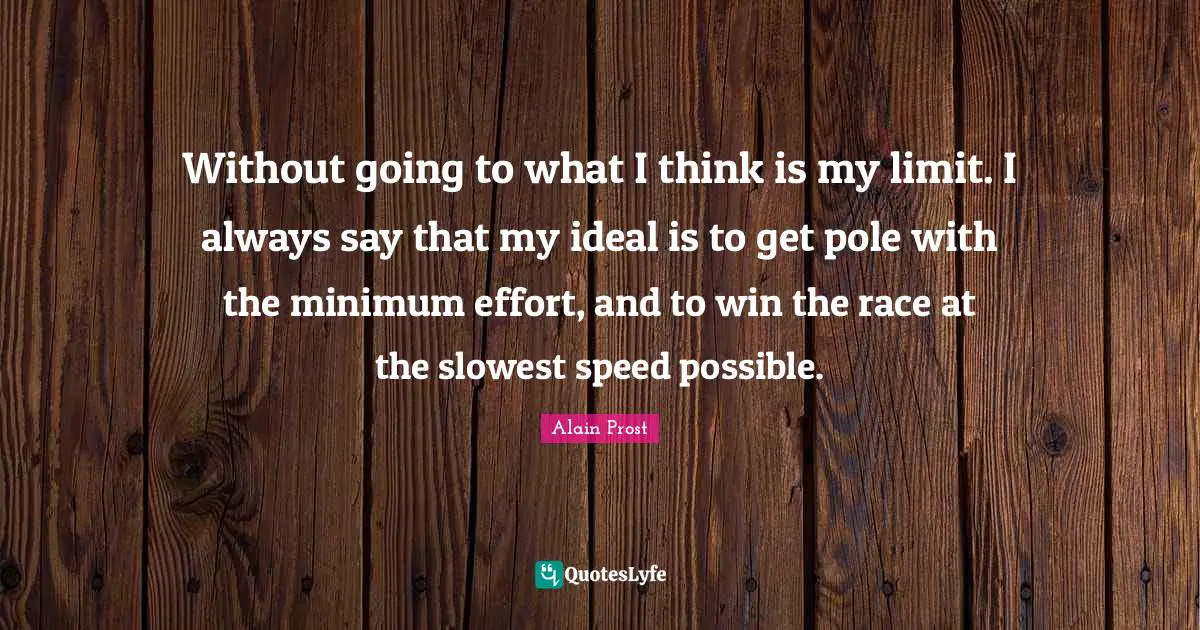 Minimum Quotes: "Without going to what I think is my limit. I always say that my ideal is to get pole with the minimum effort, and to win the race at the slowest speed possible."