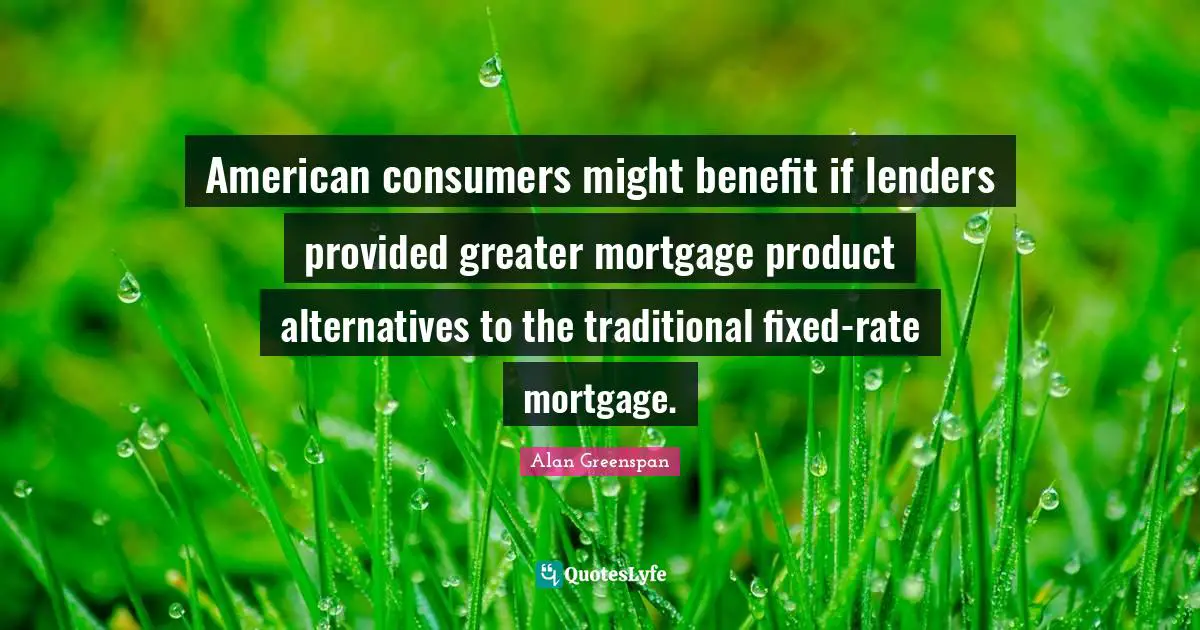 American consumers might benefit if lenders provided greater mortgage product alternatives to the traditional fixed-rate mortgage.