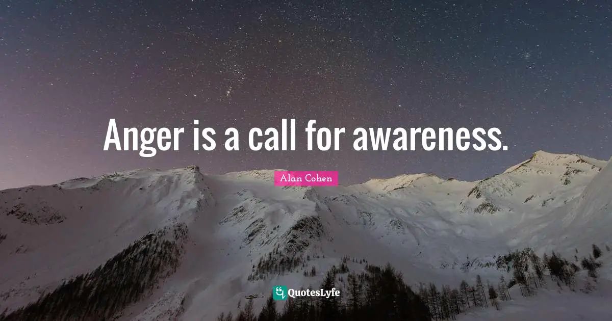 Anger is a call for awareness.