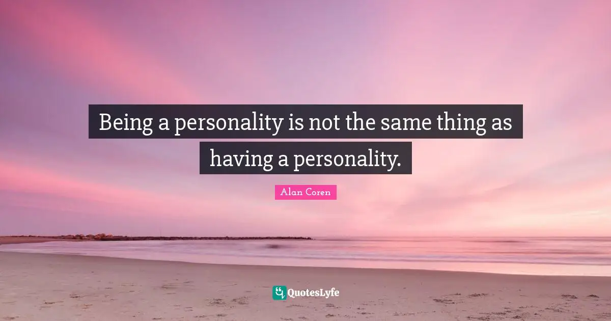 Being a personality is not the same thing as having a personality.