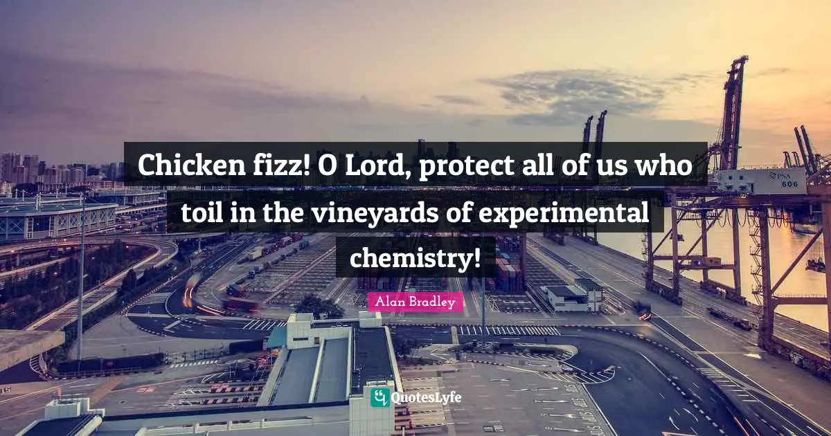 Chicken fizz! O Lord, protect all of us who toil in the vineyards of experimental chemistry!