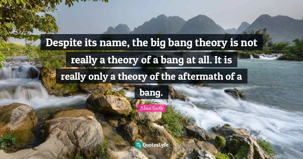 Despite its name, the big bang theory is not really a theory of a bang at all. It is really only a theory of the aftermath of a bang.