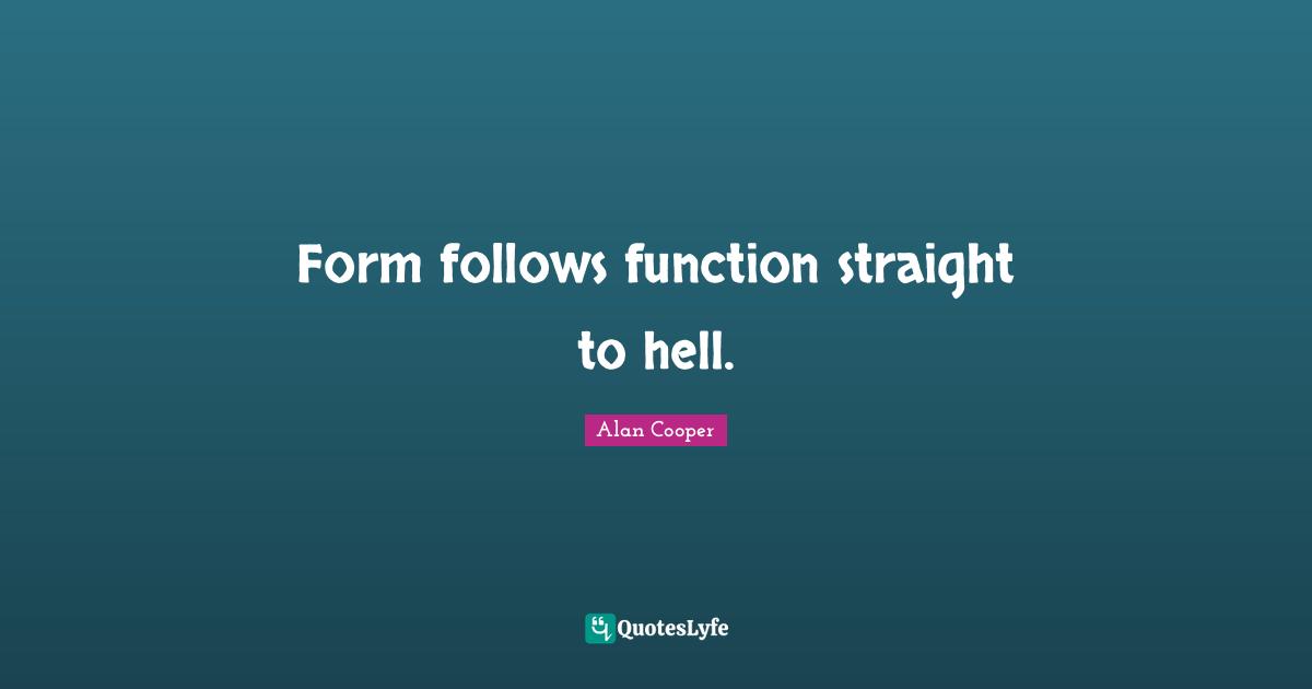 Form follows function straight to hell.