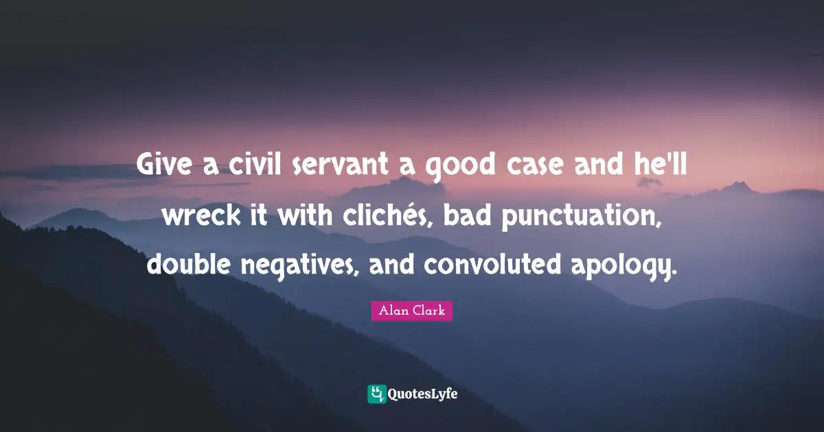 Give a civil servant a good case and he'll wreck it with clichés, bad punctuation, double negatives, and convoluted apology.