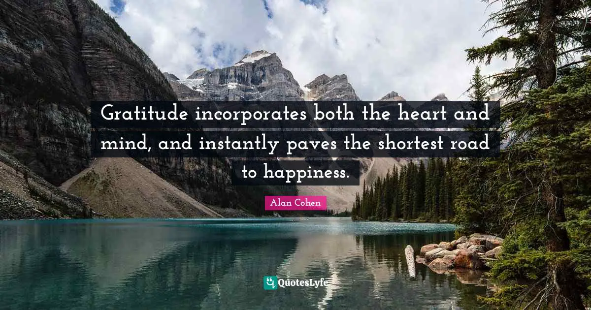Heart And Mind Quotes: "Gratitude incorporates both the heart and mind, and instantly paves the shortest road to happiness."